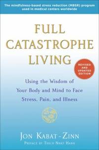 Full Catastrophe Living: Using the Wisdom of Your Body and Mind to Face Stress, Pain, and Illness by Kabat-Zinn, Jon - 2013