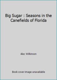 Big Sugar : Seasons in the Canefields of Florida