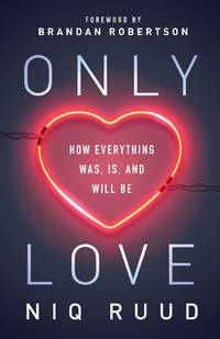 Only Love: How Everything Was, Is, and Will Be