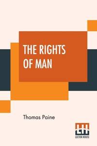 The Rights Of Man: Part I. Being An Answer To Mr. Burke's Attack On The French Revoloution And...