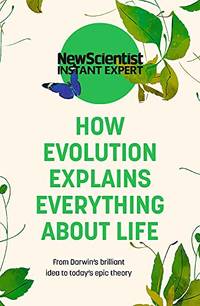 How Evolution Explains Everything About Life: From Darwin's brilliant idea to today's...