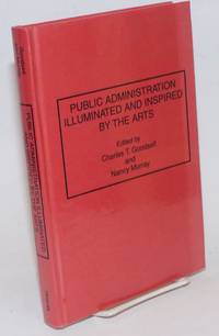 Public Administration Illuminated and Inspired by the Arts by Goodsell, Charles T. and Nancy Murray, editors - 1995