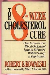 The 8-Week Cholesterol Cure: How to Lower Your Blood Cholesterol by Up to 40 Percent Without Drugs of Deprivation
