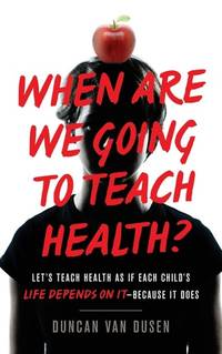 When Are We Going to Teach Health?: Let�s Teach Health as If Each Child�s Life Depends on It...