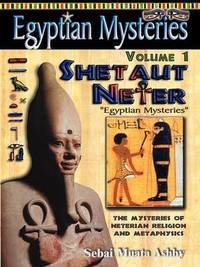 Egyptian Mysteries: The Mysteries of Neterian Religion and Metaphysics: v. 1: Shetaut Neter