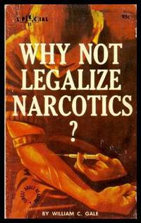 WHY NOT LEGALIZE NARCOTICS de Gale, William C - 1967