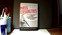 MASS CASUALTIES: A Young Medic&#039;s True Story of Death, Deception, and Dishonor in Iraq by ANTHONY, Michael, SPC - 2009