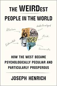 The WEIRDest People in the World: How the West Became Psychologically Peculiar and Particularly...
