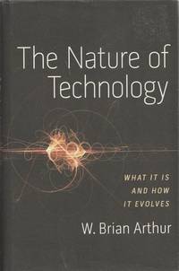The Nature of Technology: What It Is and How It Evolves