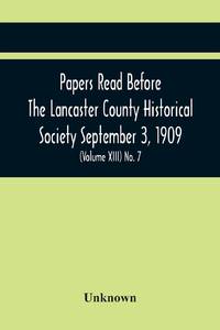 Papers Read Before The Lancaster County Historical Society September 3, 1909; History Herself, As...