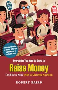 Everything You Need to Know to Raise Money (and Have Fun) with a Charity Auction : An Insider's...