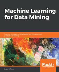 Machine Learning for Data Mining: Improve your data mining capabilities with advanced predictive...