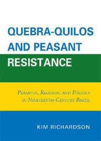 Quebra-Quilos and Peasant Resistance : Peasants, Religion, and Politics in Nineteenth-Century Brazil
