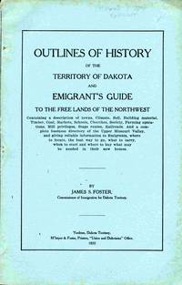 image of Outlines Of History Of The Territory Of Dakota And Emigrant's Guide To The Free Lands of the Northwest. Containing a Description of Tons, Climate, Soil, Building Material, Tillmber, Coal, Markets, Schools, Churches, Society, Farming Operations, Mill Priviages, Stage Routes, Railroads...