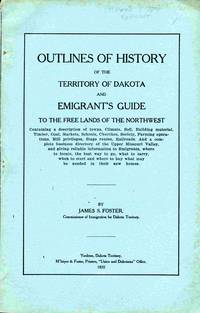 Outlines Of History Of The Territory Of Dakota And Emigrant's Guide To The  Free Lands of the Northwest. Containing a Description of Tons, Climate,  Soil, Building Material, Tillmber, Coal, Markets, Schools, Churches,  Society, Farming Operations, Mill Priviages, Stage Routes, Railroads...