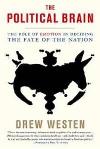 The Political Brain: The Role of Emotion in Deciding the Fate of the Nation by Drew Westen - 2008-04-07