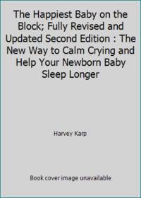 The Happiest Baby on the Block; Fully Revised and Updated Second Edition : The New Way to Calm...