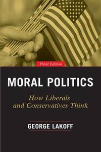 Moral Politics: How Liberals and Conservatives Think Third Edition