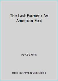 The Last Farmer : An American Epic by Howard Kohn - 1988