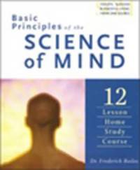 Basic Principles of the Science of Mind: Twelve Lesson Home Study Course