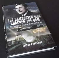 The Dambuster Who Cracked the Dam: The Story of Melvin &#039;Dinghy&#039; Young by Arthur G. Thorning - 2008