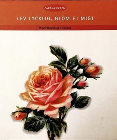 Lev lycklig, glöm ej mig! Minneböckernas historia.