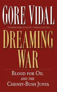 Dreaming War : Blood for Oil and the Cheney-Bush Junta