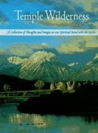 Temple Wilderness: A Collection of Thoughts and Images on Our Spiritual Bond with the Earth