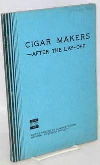 Cigar makers -- after the lay-off. A case study of the effects of mechanization on employment of hand cigar makers by Creamer, Daniel and Gladys V. Swackhamer - 1937