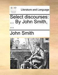 Select Discourses: ... by John Smith,