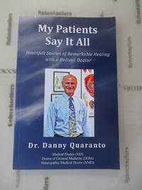 My Patients Say It All: Heartfelt Stories of Remarkable Healing with a Holistic Doctor by Quaranto, Dr. Danny