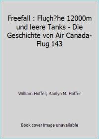 Freefall : Flugh?he 12000m und leere Tanks - Die Geschichte von Air Canada-Flug 143 by Marilyn M. Hoffer; William Hoffer - 1989