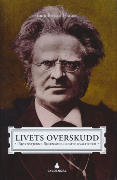 Livets overskudd. Bjørnstjerne Bjørnsons glemte…