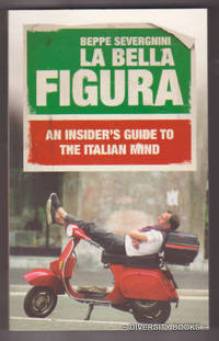 LA BELLA FIGURA : An Insider's Guide to the Italian Mind by Beppe Severgnini - Paperback - First Edition - 2007 - from Diversity Books, IOBA (SKU: 009646)