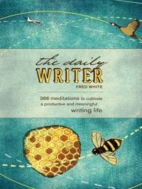 The Daily Writer : 366 Meditations to Cultivate a Productive and Meaningful Writing Life