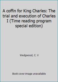 A coffin for King Charles: The trial and execution of Charles I (Time reading program special edition) by Wedgwood, C. V - 1981