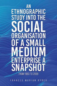 An Ethnographic Study into the Social Organisation of a Small Medium Enterprise a Snapshot from...