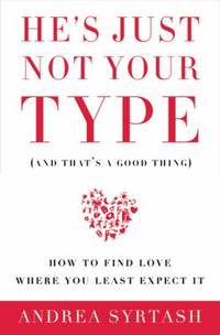 He's Just Not Your Type (and That's a Good Thing): How to Find Love Where You Least Expect It
