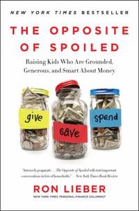 The Opposite of Spoiled : Raising Kids Who Are Grounded, Generous, and Smart about Money