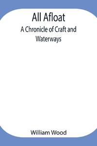 All Afloat: A Chronicle Of Craft And Waterways