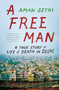 A Free Man : A True Story of Life and Death in Delhi