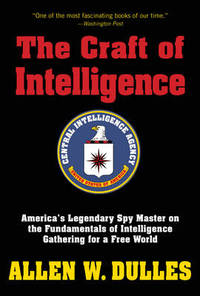 The Craft of Intelligence: America's Legendary Spy Master on the Fundamentals of Intelligence...