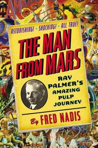 The Man from Mars : Ray Palmer's Amazing Pulp Journey