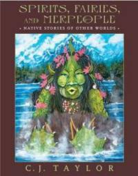 Spirits, Fairies, and Merpeople: Native Stories of Other Worlds by C.J. Taylor - 2009-05-01