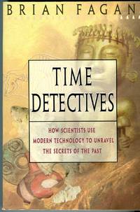 Time Detectives: How Scientists Use Modern Technology to Unravel the Secrets of the Past by Fagan, Brian - 1996