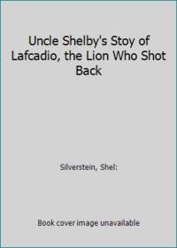 Uncle Shelby&#039;s Stoy of Lafcadio, the Lion Who Shot Back by Silverstein, Shel: - 1963