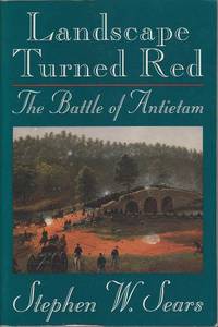 Landscape Turned Red: The Battle of Antietam by Stephen W. Sears - 1983