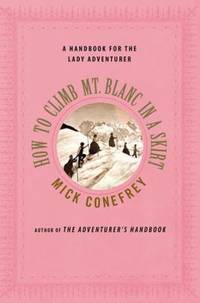 How to Climb Mt. Blanc in a Skirt : A Handbook for the Lady Adventurer