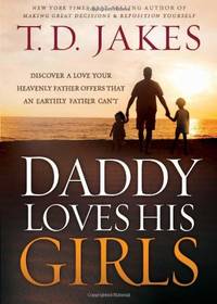 Daddy Loves His Girls: Discover a Love Your Heavenly Father Offers that an Earthly Father Can't