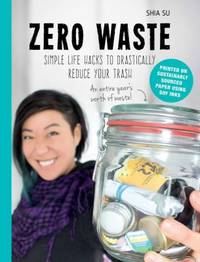 Zero Waste : Eliminate Your Trash, Simplify Your Life, and Heal the Earth